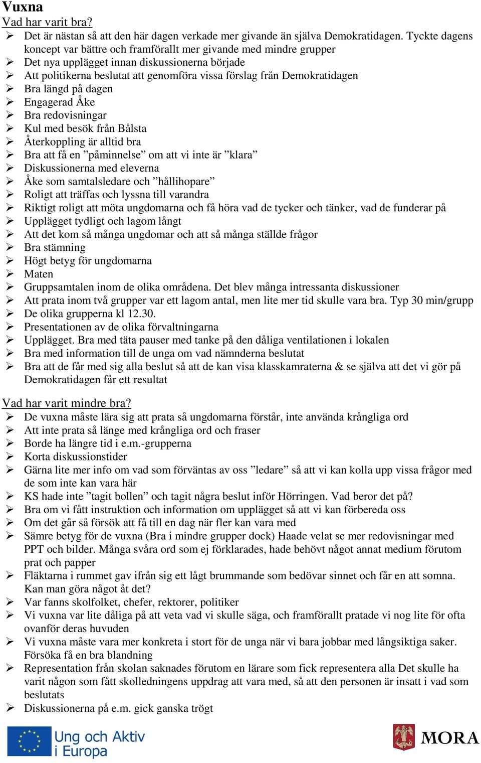 Bra längd på dagen Engagerad Åke Bra redovisningar Kul med besök från Bålsta Återkoppling är alltid bra Bra att få en påminnelse om att vi inte är klara Diskussionerna med eleverna Åke som