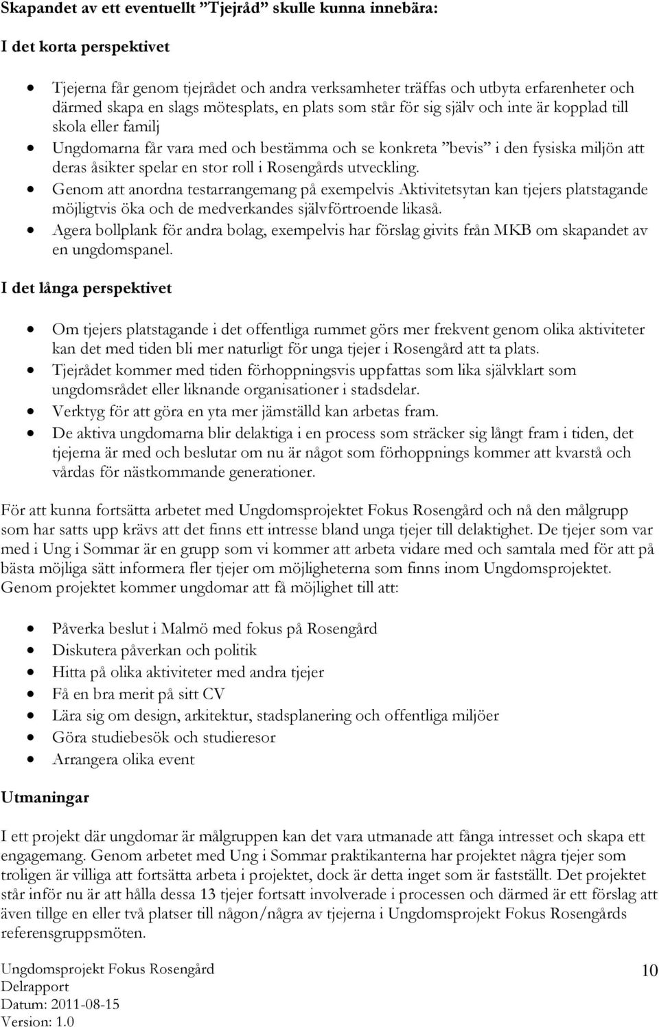 stor roll i Rosengårds utveckling. Genom att anordna testarrangemang på exempelvis Aktivitetsytan kan tjejers platstagande möjligtvis öka och de medverkandes självförtroende likaså.