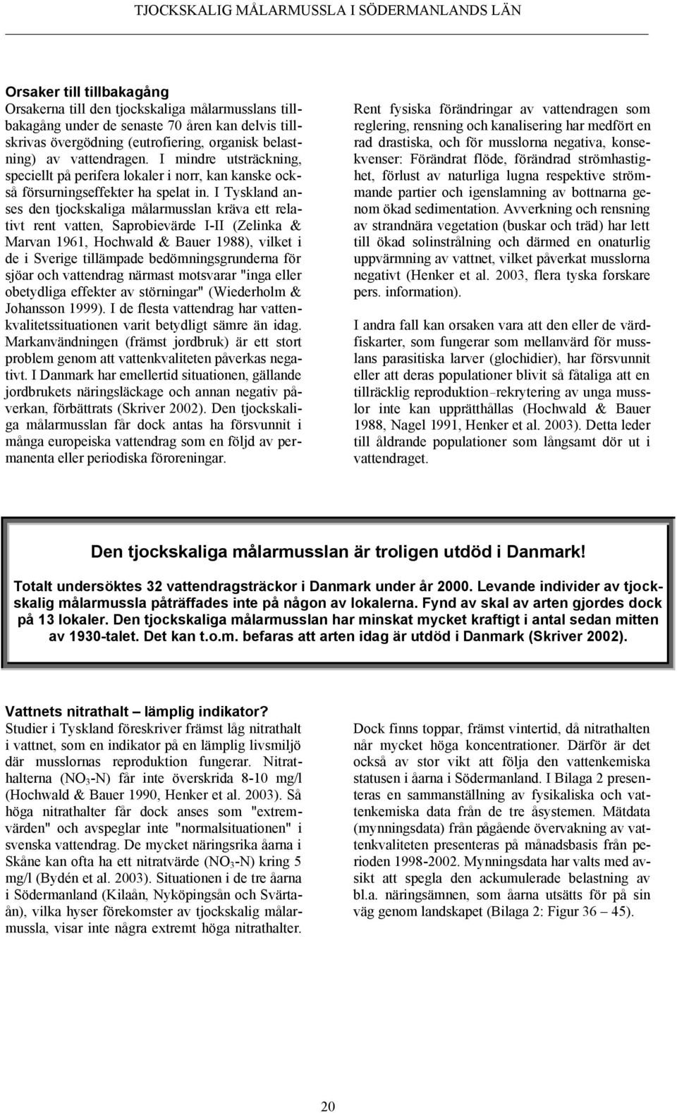 I Tyskland anses den tjockskaliga målarmusslan kräva ett relativt rent vatten, Saprobievärde I-II (Zelinka & Marvan 1961, Hochwald & Bauer 1988), vilket i de i Sverige tillämpade bedömningsgrunderna