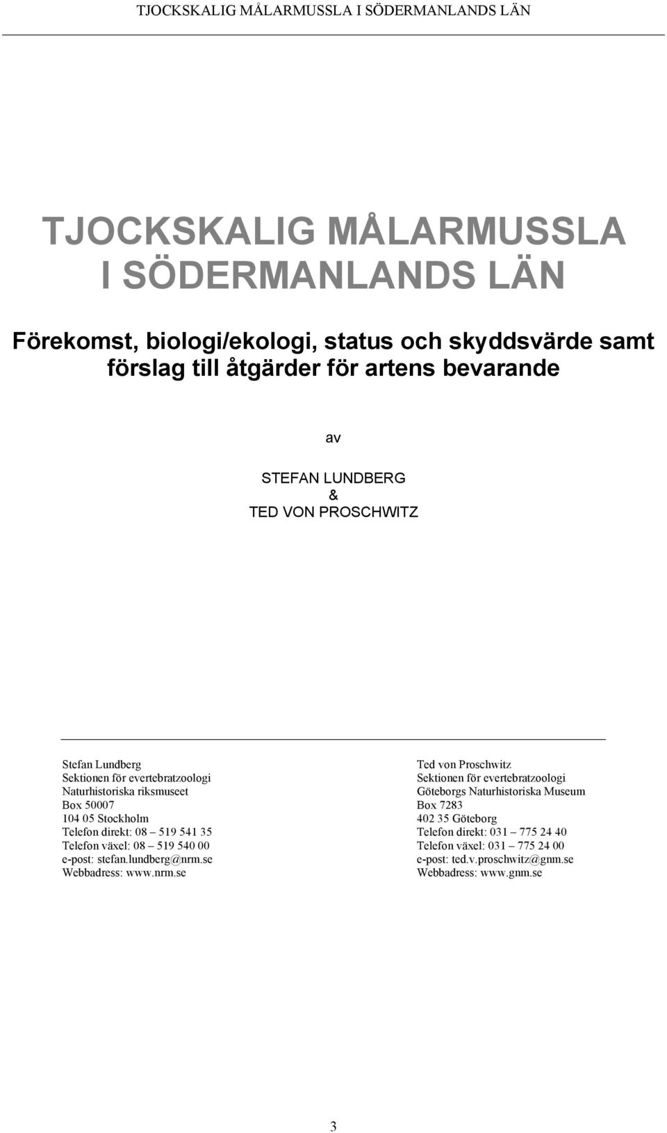 Göteborgs Naturhistoriska Museum Box 50007 Box 7283 104 05 Stockholm 402 35 Göteborg Telefon direkt: 08 519 541 35 Telefon direkt: 031 775 24 40 Telefon