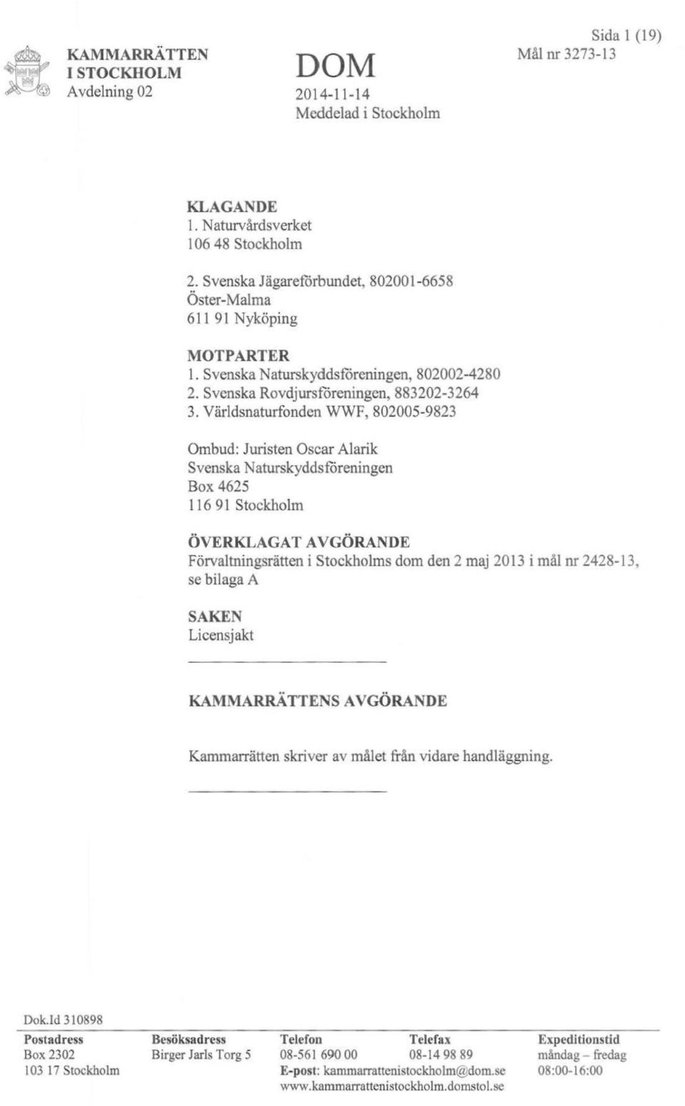 Världsnaturfonden WWF, 802005-9823 Ombud: Juristen Oscar Alarik Svenska Naturskyddsföreningen Box 4625 116 91 Stockholrn ÖVERKLAGATAVGÖRANDE Förvaltningsrätten i Stockholms dom den 2 maj 2013 i mål