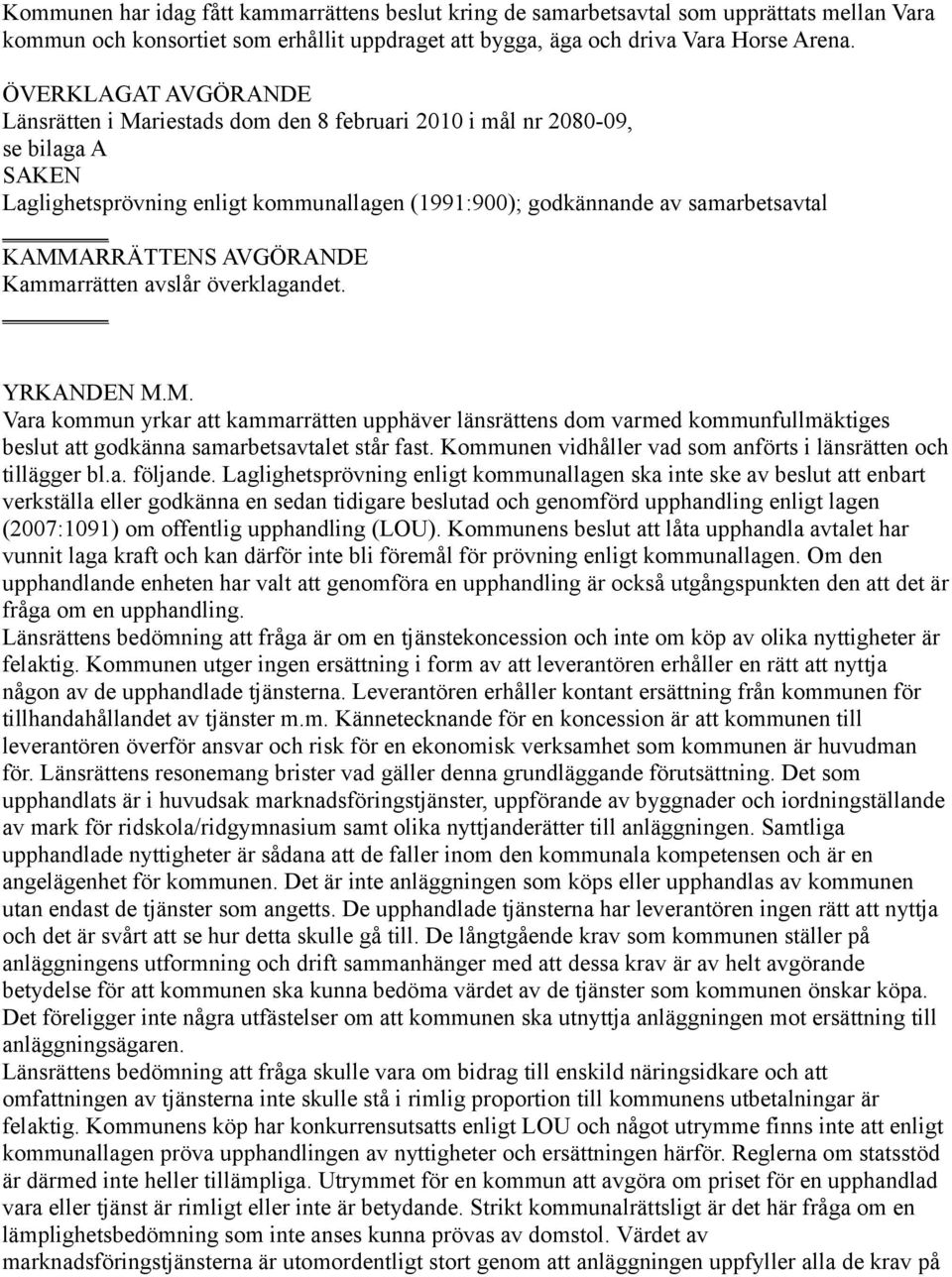 KAMMARRÄTTENS AVGÖRANDE Kammarrätten avslår överklagandet. YRKANDEN M.M. Vara kommun yrkar att kammarrätten upphäver länsrättens dom varmed kommunfullmäktiges beslut att godkänna samarbetsavtalet står fast.