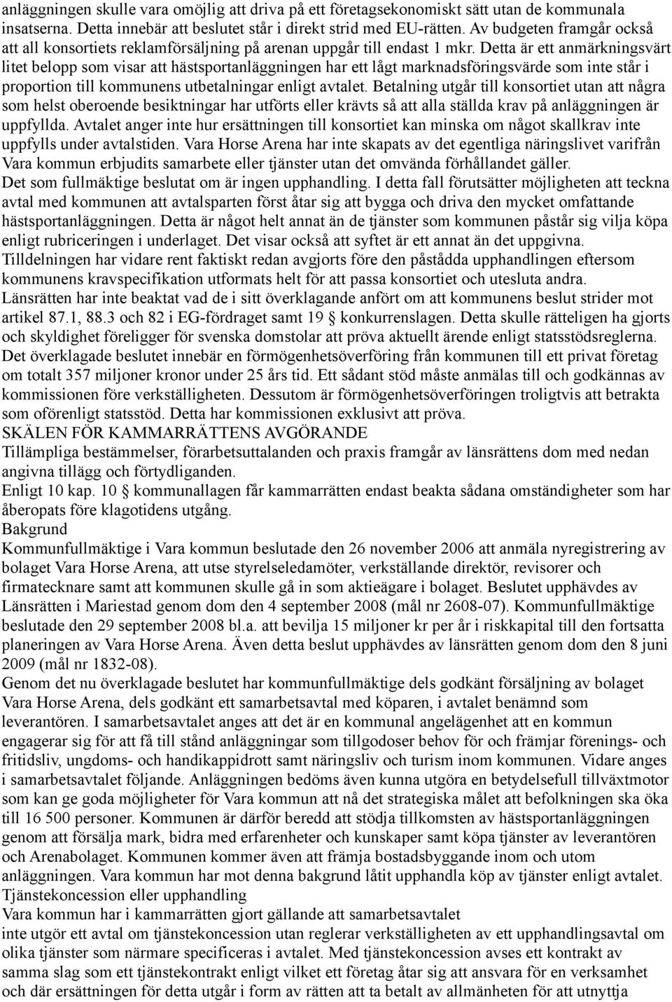 Detta är ett anmärkningsvärt litet belopp som visar att hästsportanläggningen har ett lågt marknadsföringsvärde som inte står i proportion till kommunens utbetalningar enligt avtalet.