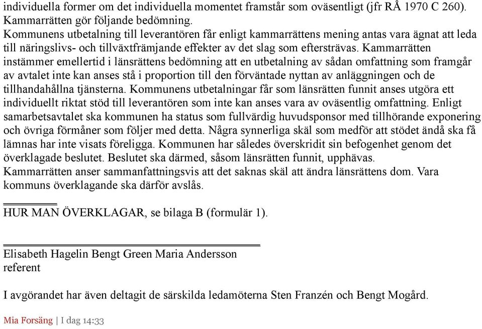 Kammarrätten instämmer emellertid i länsrättens bedömning att en utbetalning av sådan omfattning som framgår av avtalet inte kan anses stå i proportion till den förväntade nyttan av anläggningen och