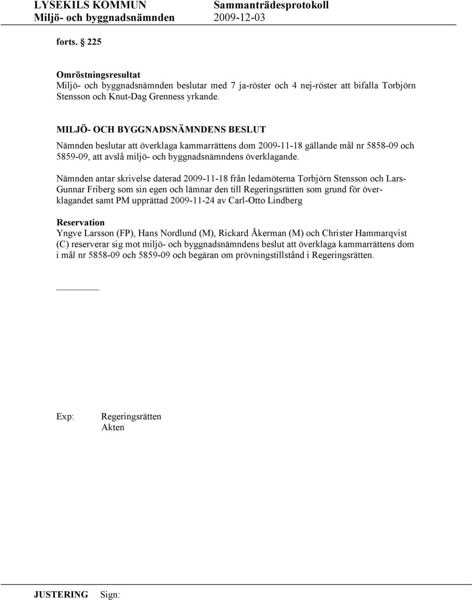 Nämnden antar skrivelse daterad 2009-11-18 från ledamöterna Torbjörn Stensson och Lars- Gunnar Friberg som sin egen och lämnar den till Regeringsrätten som grund för överklagandet samt PM upprättad