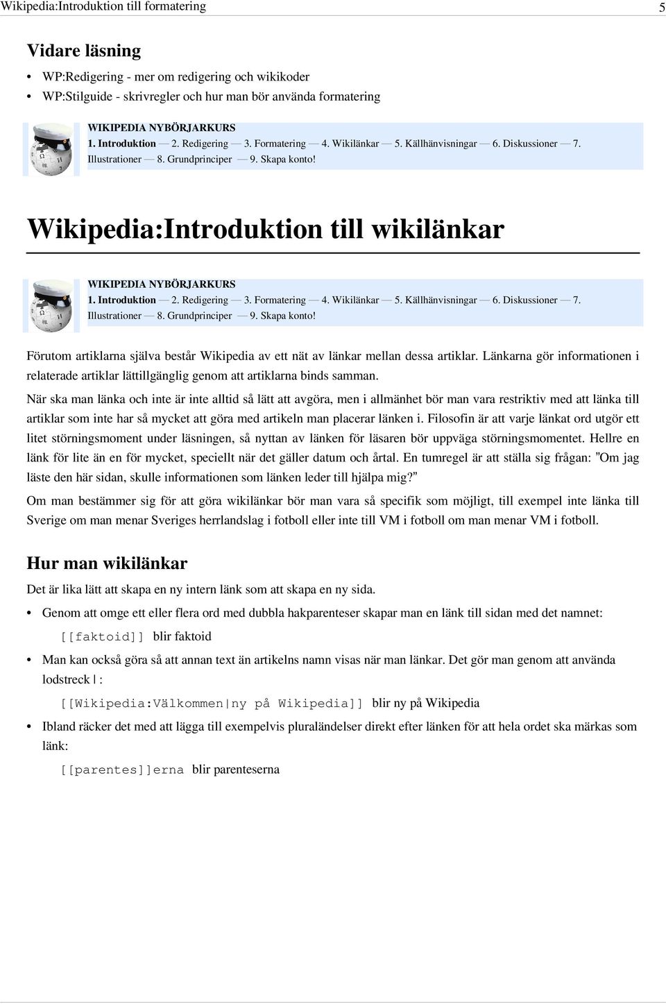 När ska man länka och inte är inte alltid så lätt att avgöra, men i allmänhet bör man vara restriktiv med att länka till artiklar som inte har så mycket att göra med artikeln man placerar länken i.