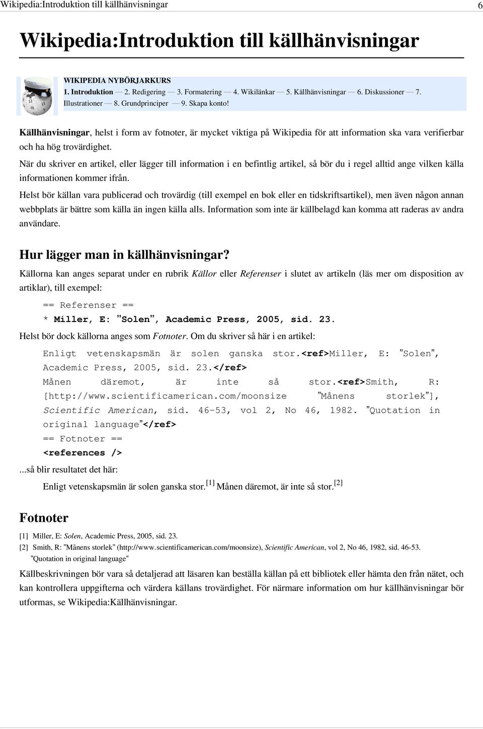 Helst bör källan vara publicerad och trovärdig (till exempel en bok eller en tidskriftsartikel), men även någon annan webbplats är bättre som källa än ingen källa alls.