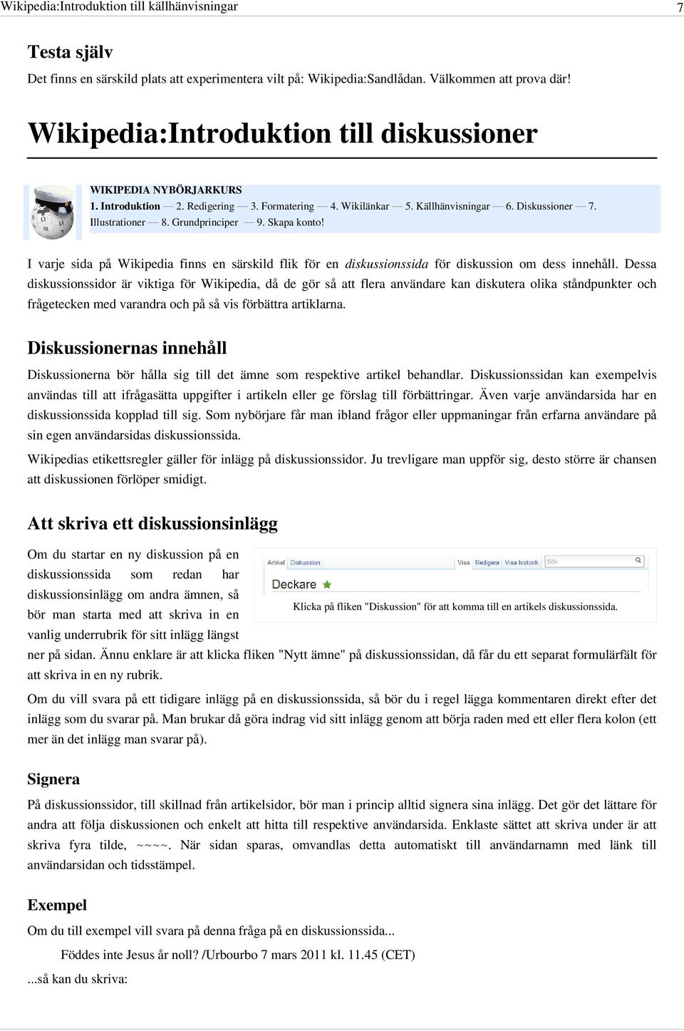 Dessa diskussionssidor är viktiga för Wikipedia, då de gör så att flera användare kan diskutera olika ståndpunkter och frågetecken med varandra och på så vis förbättra artiklarna.