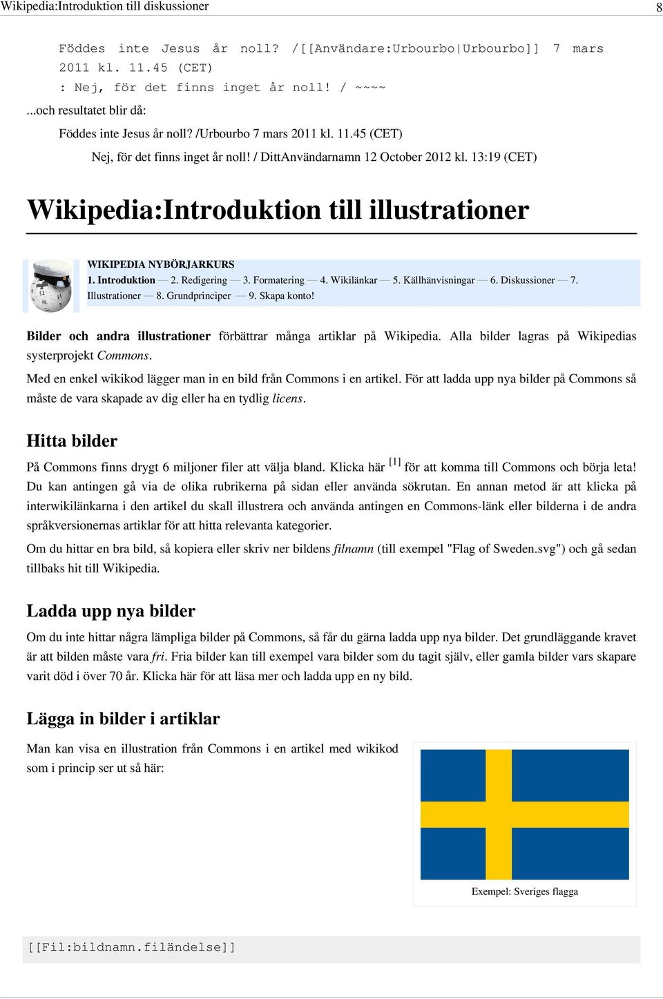 13:19 (CET) Wikipedia:Introduktion till illustrationer Bilder och andra illustrationer förbättrar många artiklar på Wikipedia. Alla bilder lagras på Wikipedias systerprojekt Commons.