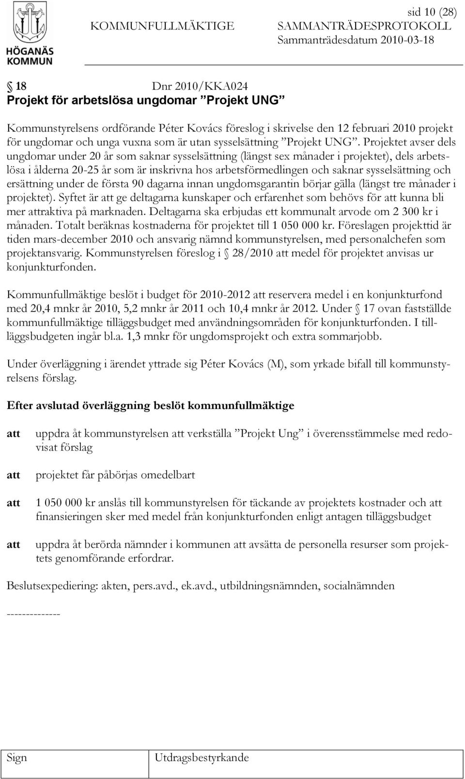 Projektet avser dels ungdomar under 20 år som saknar sysselsättning (längst sex månader i projektet), dels arbetslösa i ålderna 20-25 år som är inskrivna hos arbetsförmedlingen och saknar