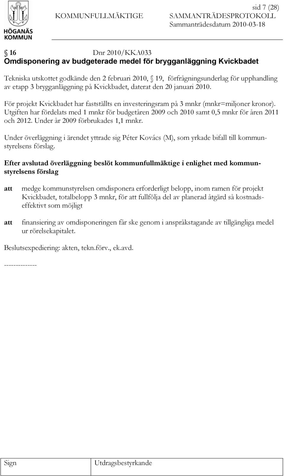 Utgiften har fördelats med 1 mnkr för budgetåren 2009 och 2010 samt 0,5 mnkr för åren 2011 och 2012. Under år 2009 förbrukades 1,1 mnkr.