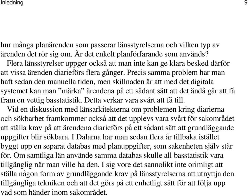 Precis samma problem har man haft sedan den manuella tiden, men skillnaden är att med det digitala systemet kan man märka ärendena på ett sådant sätt att det ändå går att få fram en vettig