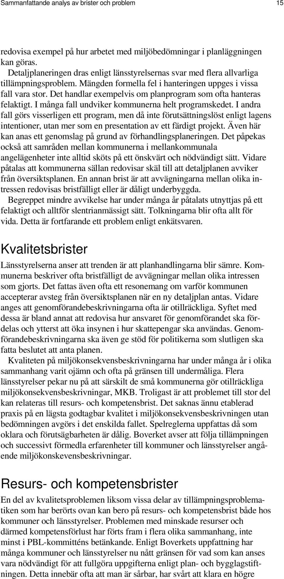 Det handlar exempelvis om planprogram som ofta hanteras felaktigt. I många fall undviker kommunerna helt programskedet.