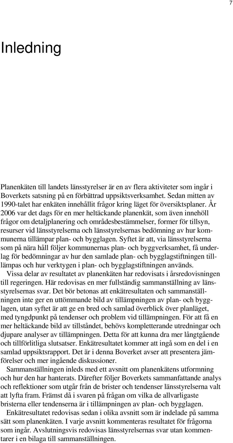 År 2006 var det dags för en mer heltäckande planenkät, som även innehöll frågor om detaljplanering och områdesbestämmelser, former för tillsyn, resurser vid länsstyrelserna och länsstyrelsernas