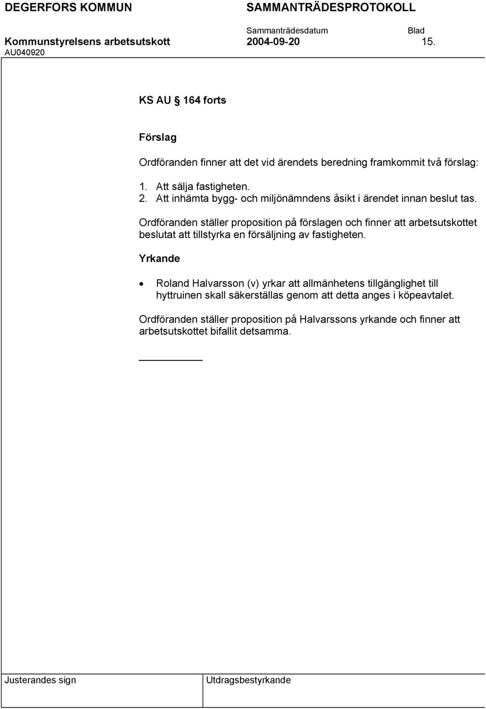 Ordföranden ställer proposition på förslagen och finner att arbetsutskottet beslutat att tillstyrka en försäljning av fastigheten.