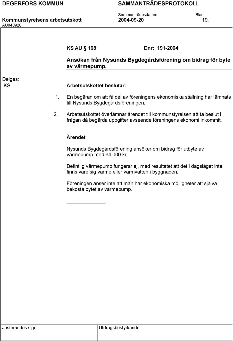 Nysunds Bygdegårdsförening ansöker om bidrag för utbyte av värmepump med 64 000 kr.