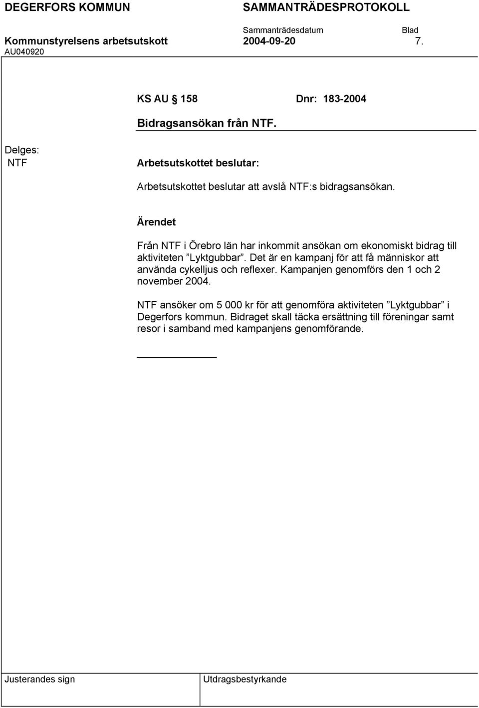 Från NTF i Örebro län har inkommit ansökan om ekonomiskt bidrag till aktiviteten Lyktgubbar.