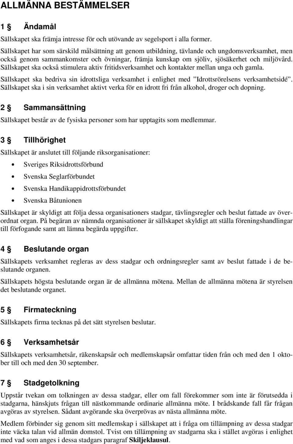 Sällskapet ska också stimulera aktiv fritidsverksamhet och kontakter mellan unga och gamla. Sällskapet ska bedriva sin idrottsliga verksamhet i enlighet med Idrottsrörelsens verksamhetsidé.