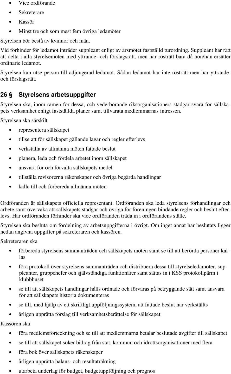 Suppleant har rätt att delta i alla styrelsemöten med yttrande- och förslagsrätt, men har rösträtt bara då hon/han ersätter ordinarie ledamot. Styrelsen kan utse person till adjungerad ledamot.