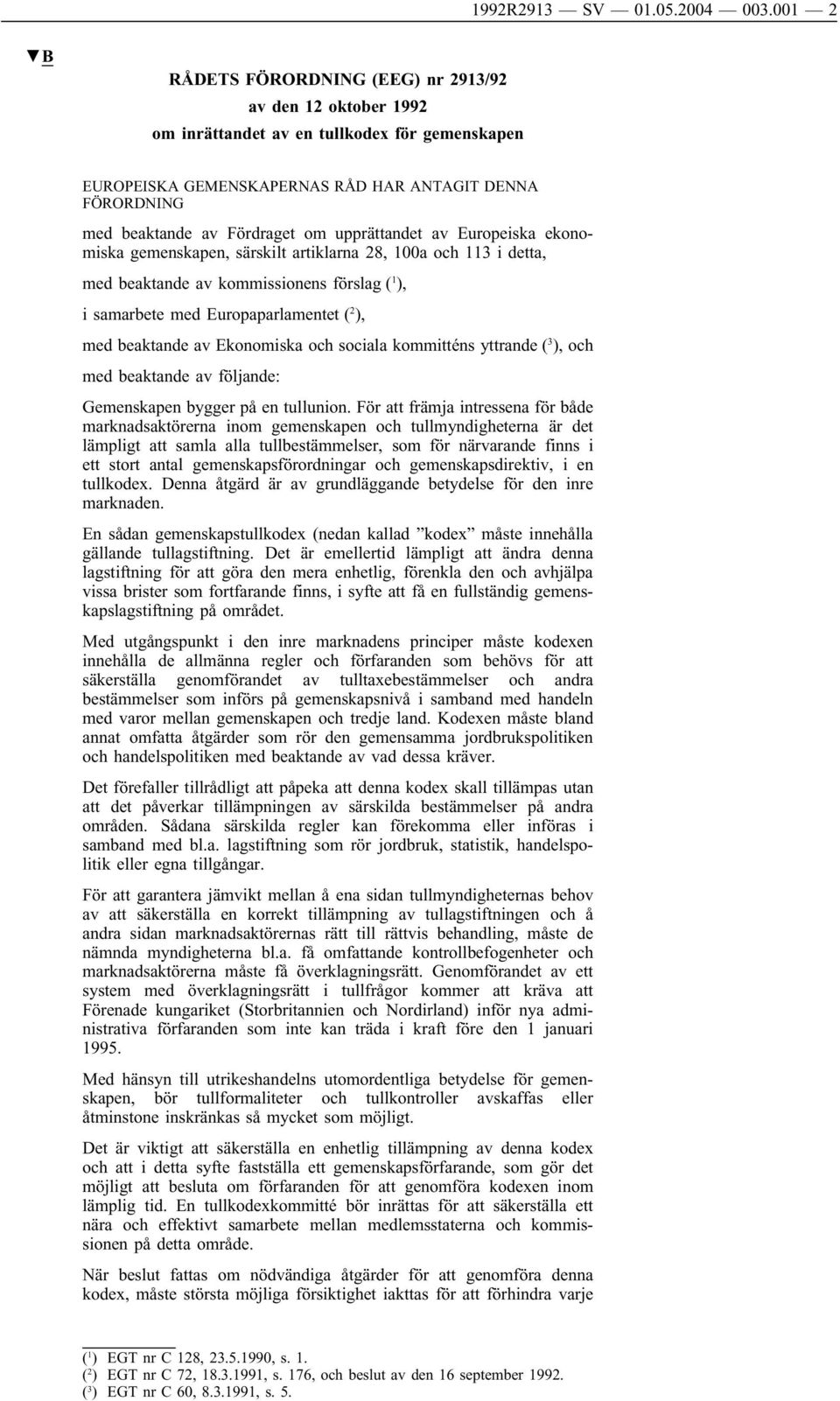 upprättandet av Europeiska ekonomiska gemenskapen, särskilt artiklarna 28, 100a och 113 i detta, med beaktande av kommissionens förslag ( 1 ), i samarbete med Europaparlamentet ( 2 ), med beaktande