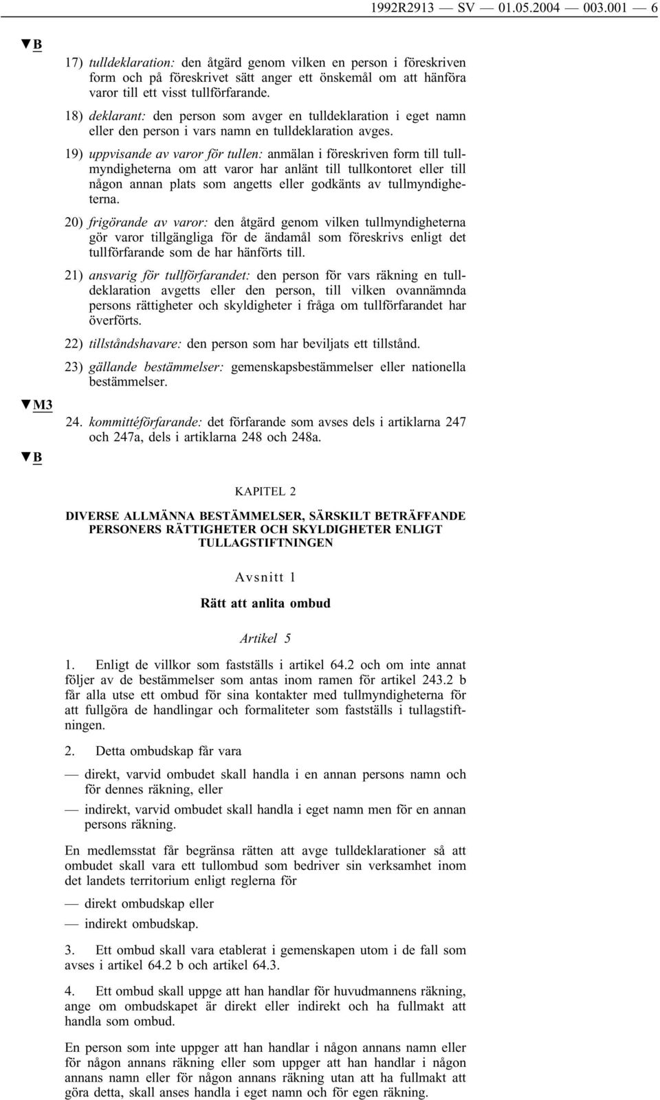 18) deklarant: den person som avger en tulldeklaration i eget namn eller den person i vars namn en tulldeklaration avges.