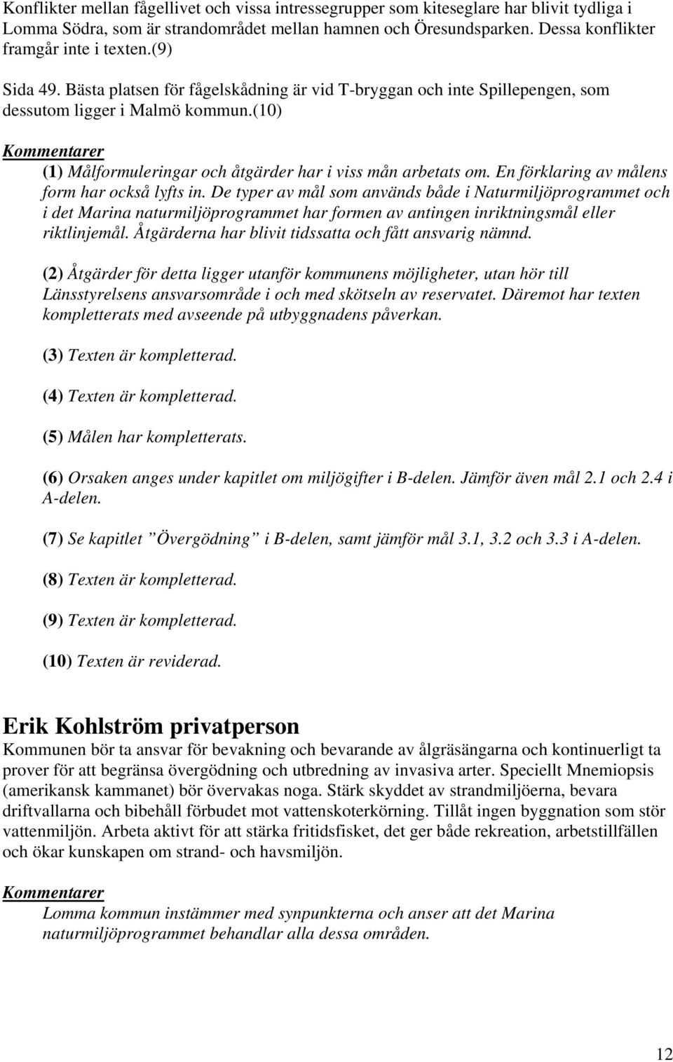 En förklaring av målens form har också lyfts in. De typer av mål som används både i Naturmiljöprogrammet och i det Marina naturmiljöprogrammet har formen av antingen inriktningsmål eller riktlinjemål.