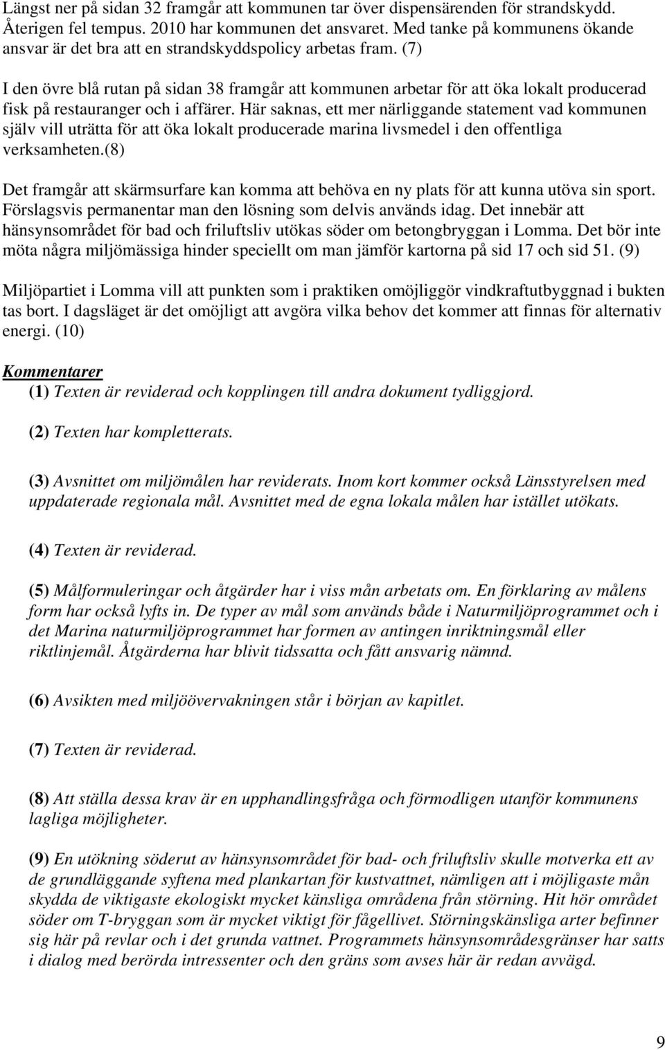 (7) I den övre blå rutan på sidan 38 framgår att kommunen arbetar för att öka lokalt producerad fisk på restauranger och i affärer.