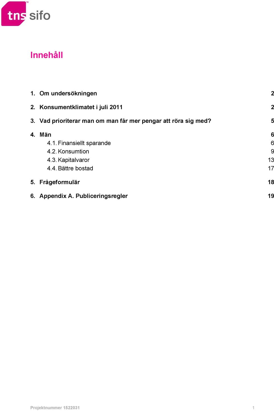 Finansiellt sparande 6 4.2. Konsumtion 9 4.3. Kapitalvaror 13 4.4. Bättre bostad 17 5.