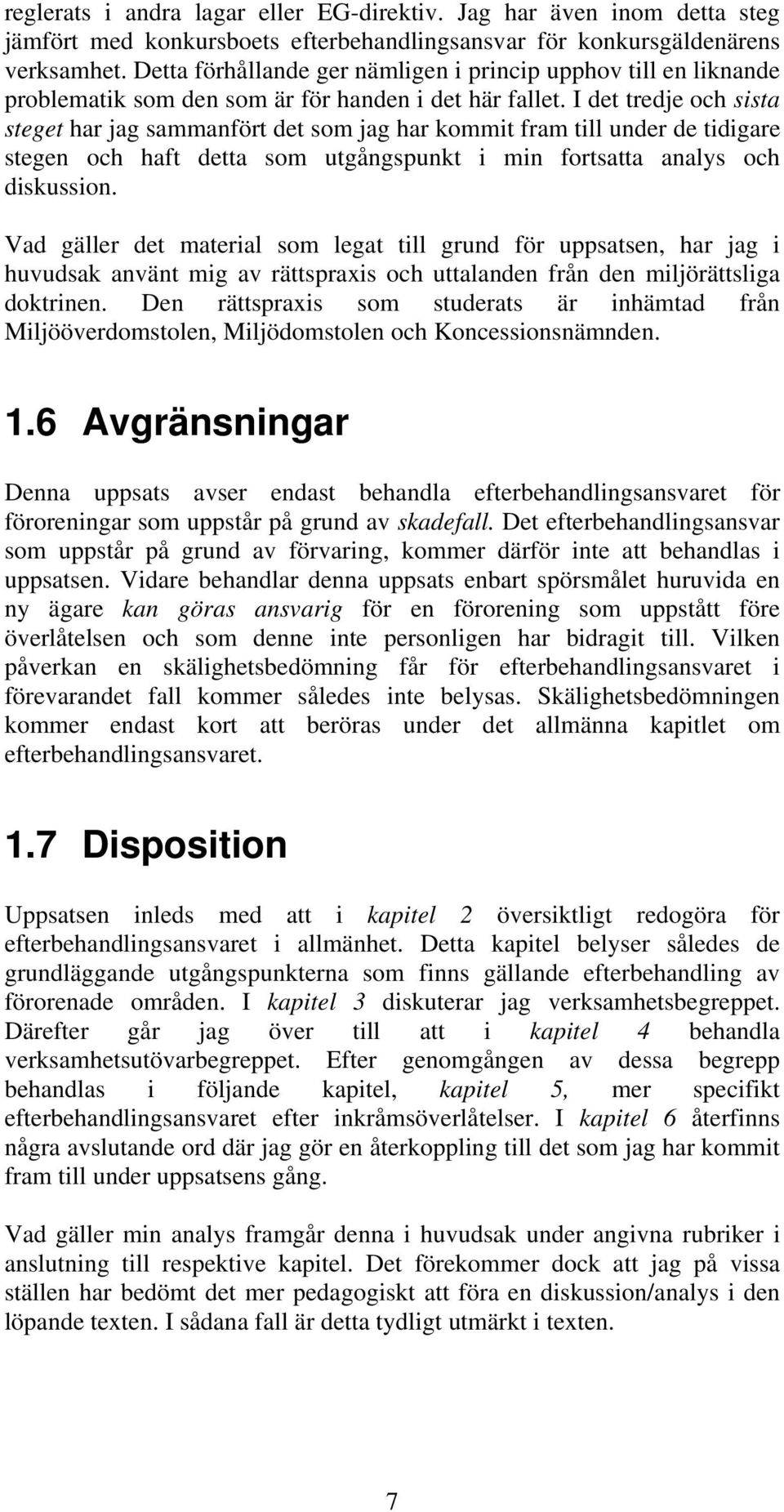 I det tredje och sista steget har jag sammanfört det som jag har kommit fram till under de tidigare stegen och haft detta som utgångspunkt i min fortsatta analys och diskussion.