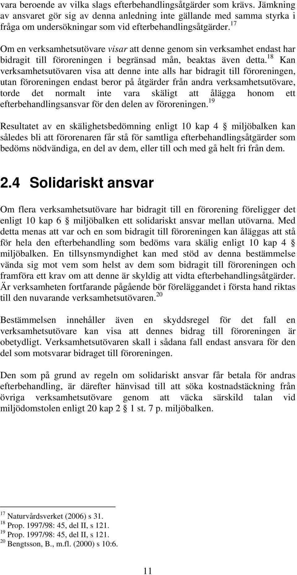 17 Om en verksamhetsutövare visar att denne genom sin verksamhet endast har bidragit till föroreningen i begränsad mån, beaktas även detta.