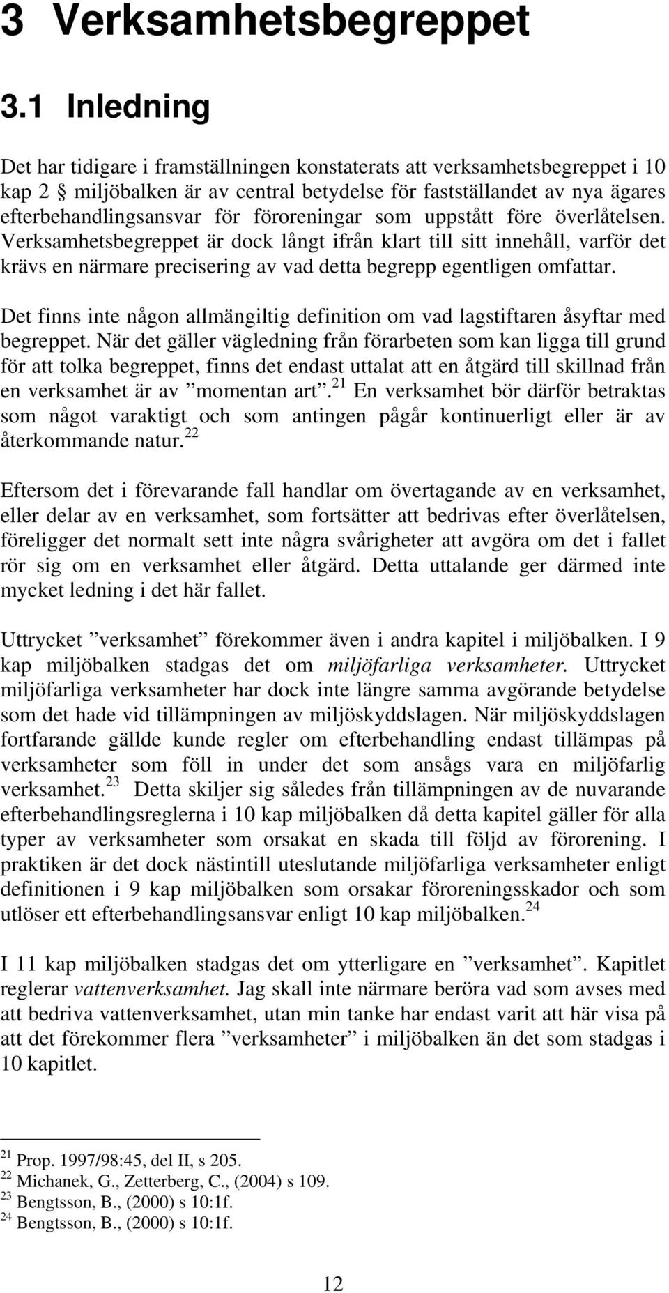 föroreningar som uppstått före överlåtelsen. Verksamhetsbegreppet är dock långt ifrån klart till sitt innehåll, varför det krävs en närmare precisering av vad detta begrepp egentligen omfattar.