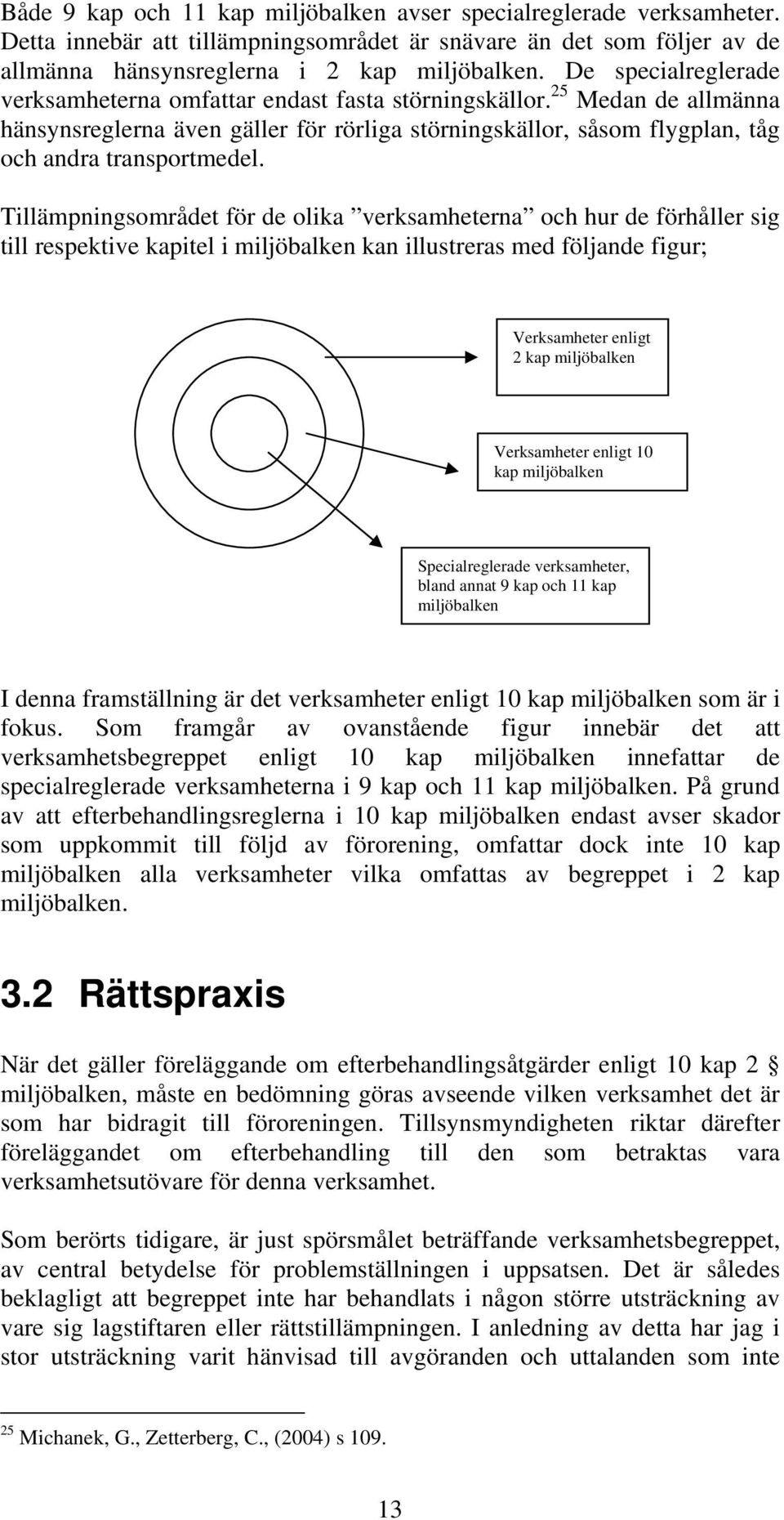 Tillämpningsområdet för de olika verksamheterna och hur de förhåller sig till respektive kapitel i miljöbalken kan illustreras med följande figur; Verksamheter enligt 2 kap miljöbalken Verksamheter