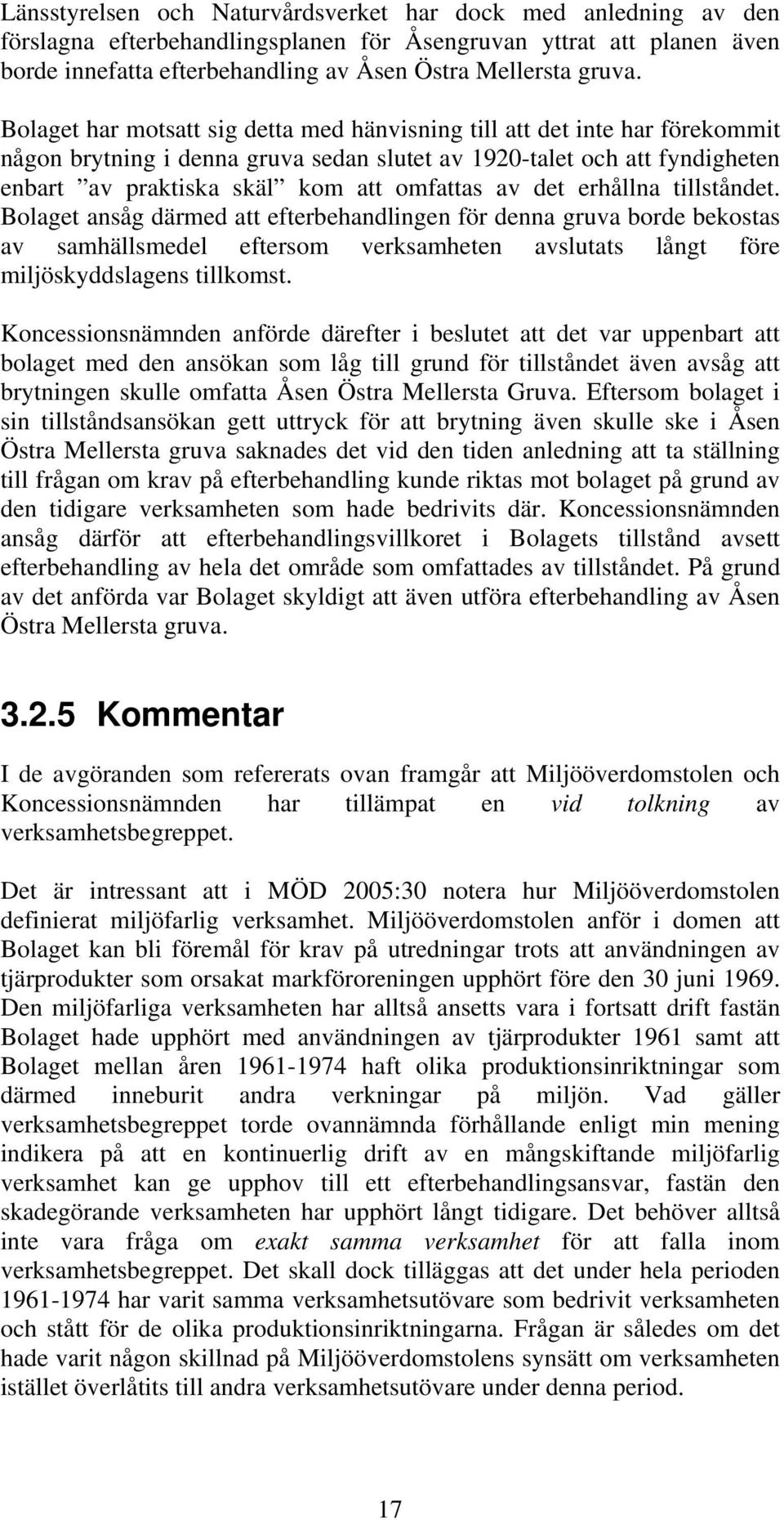 det erhållna tillståndet. Bolaget ansåg därmed att efterbehandlingen för denna gruva borde bekostas av samhällsmedel eftersom verksamheten avslutats långt före miljöskyddslagens tillkomst.