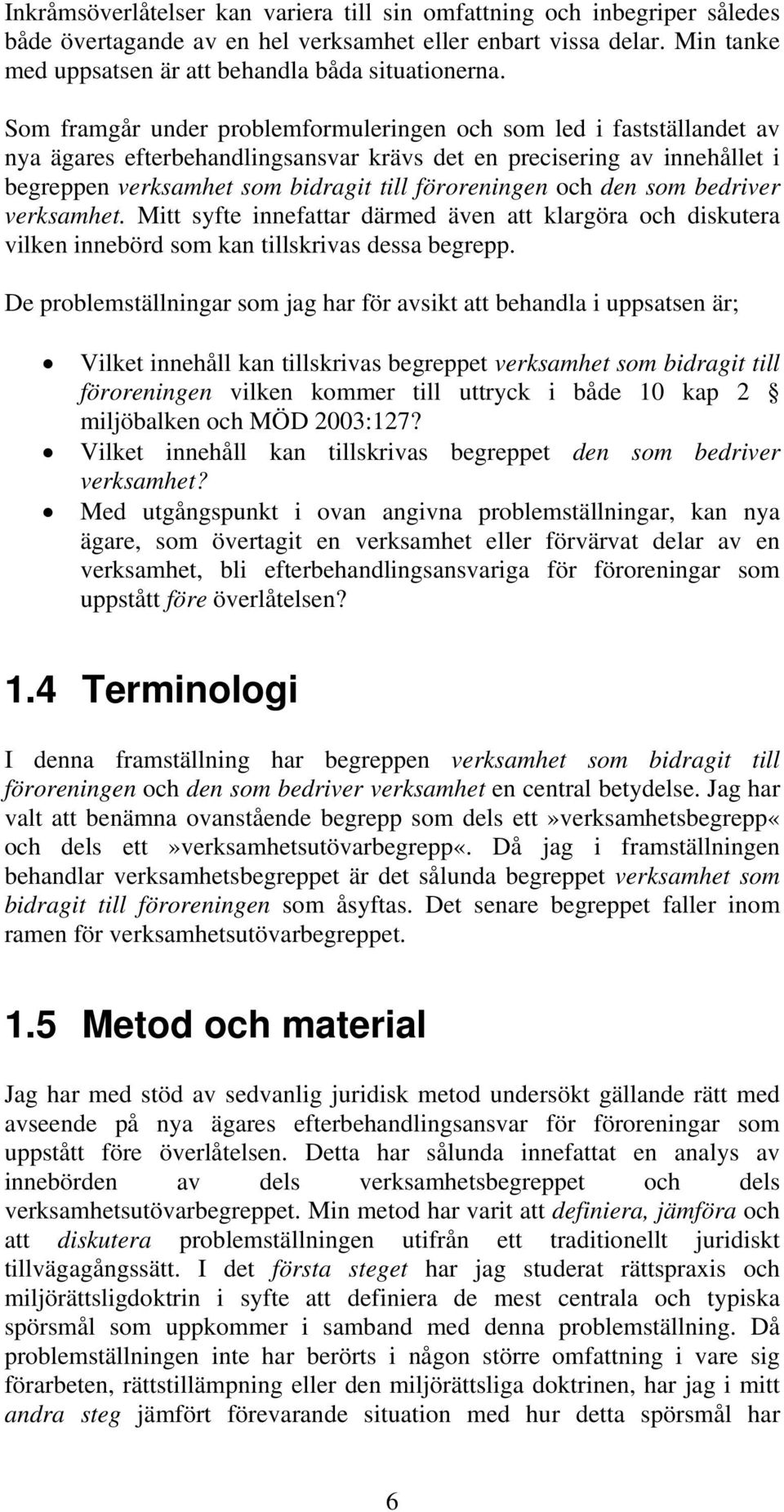 och den som bedriver verksamhet. Mitt syfte innefattar därmed även att klargöra och diskutera vilken innebörd som kan tillskrivas dessa begrepp.