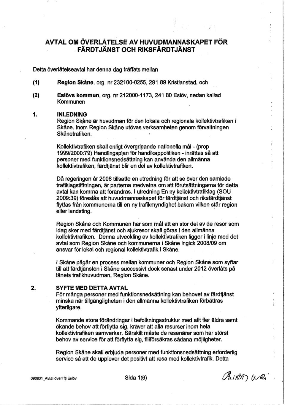 INLEDNING Region Skåne är huvudman för den lokala och regionala kollektivtrafiken i Skåne. Inom Region Skåne utövas verksamheten genom förvaltningen Skånetrafiken.