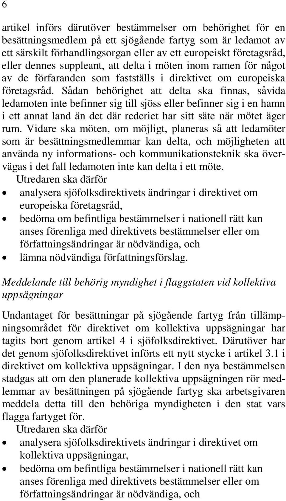 Sådan behörighet att delta ska finnas, såvida ledamoten inte befinner sig till sjöss eller befinner sig i en hamn i ett annat land än det där rederiet har sitt säte när mötet äger rum.