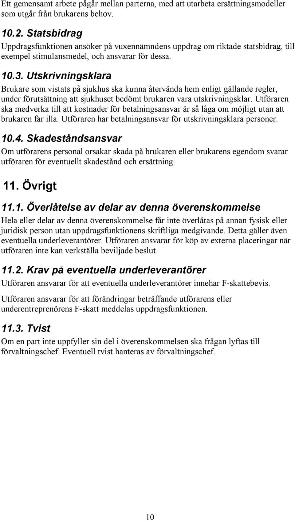 Utskrivningsklara Brukare som vistats på sjukhus ska kunna återvända hem enligt gällande regler, under förutsättning att sjukhuset bedömt brukaren vara utskrivningsklar.