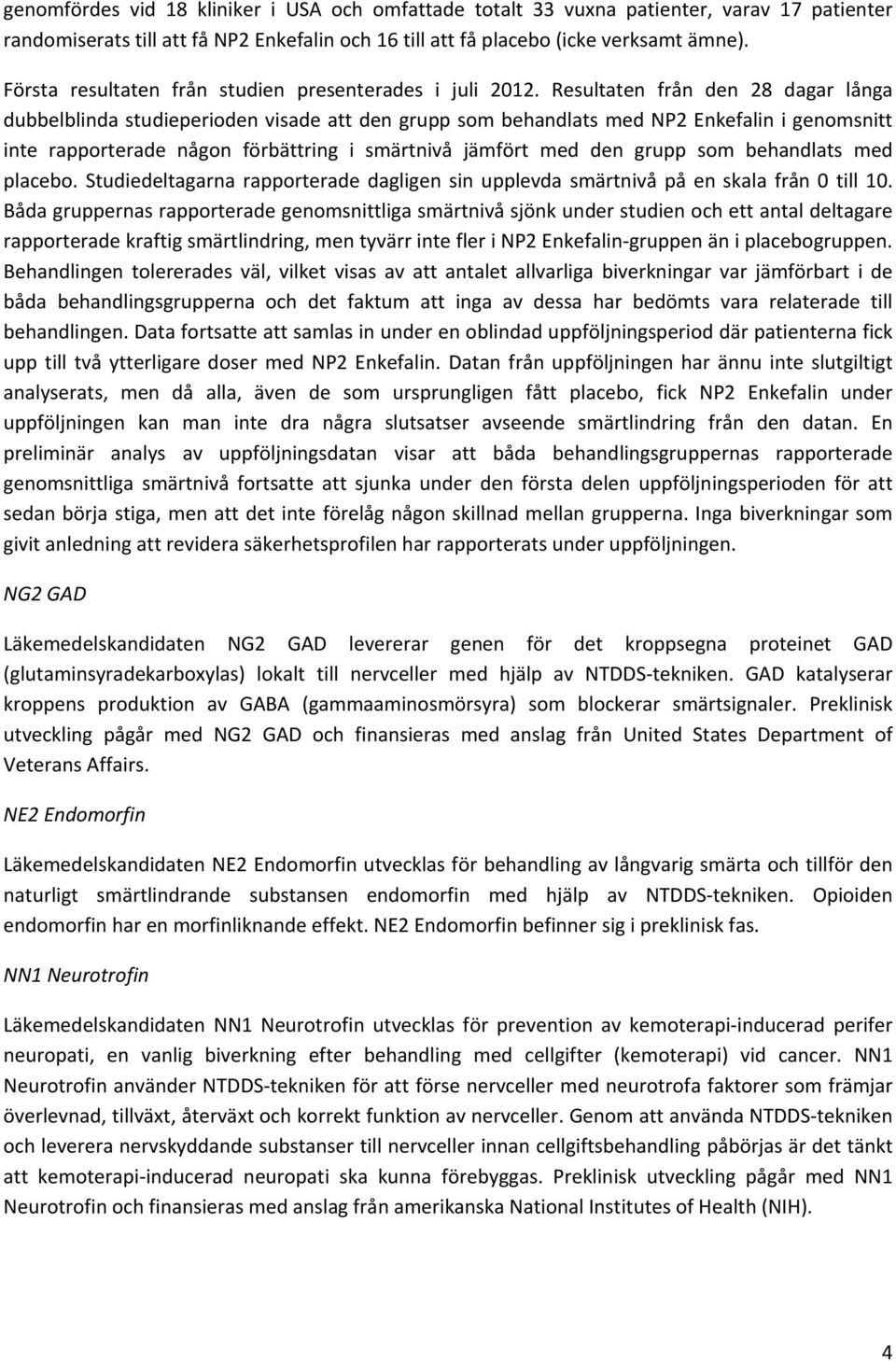 Resultaten från den 28 dagar långa dubbelblinda studieperioden visade att den grupp som behandlats med NP2 Enkefalin i genomsnitt inte rapporterade någon förbättring i smärtnivå jämfört med den grupp