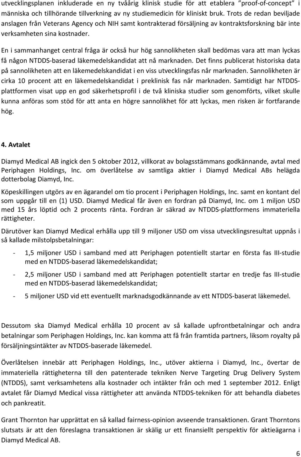 En i sammanhanget central fråga är också hur hög sannolikheten skall bedömas vara att man lyckas få någon NTDDS baserad läkemedelskandidat att nå marknaden.