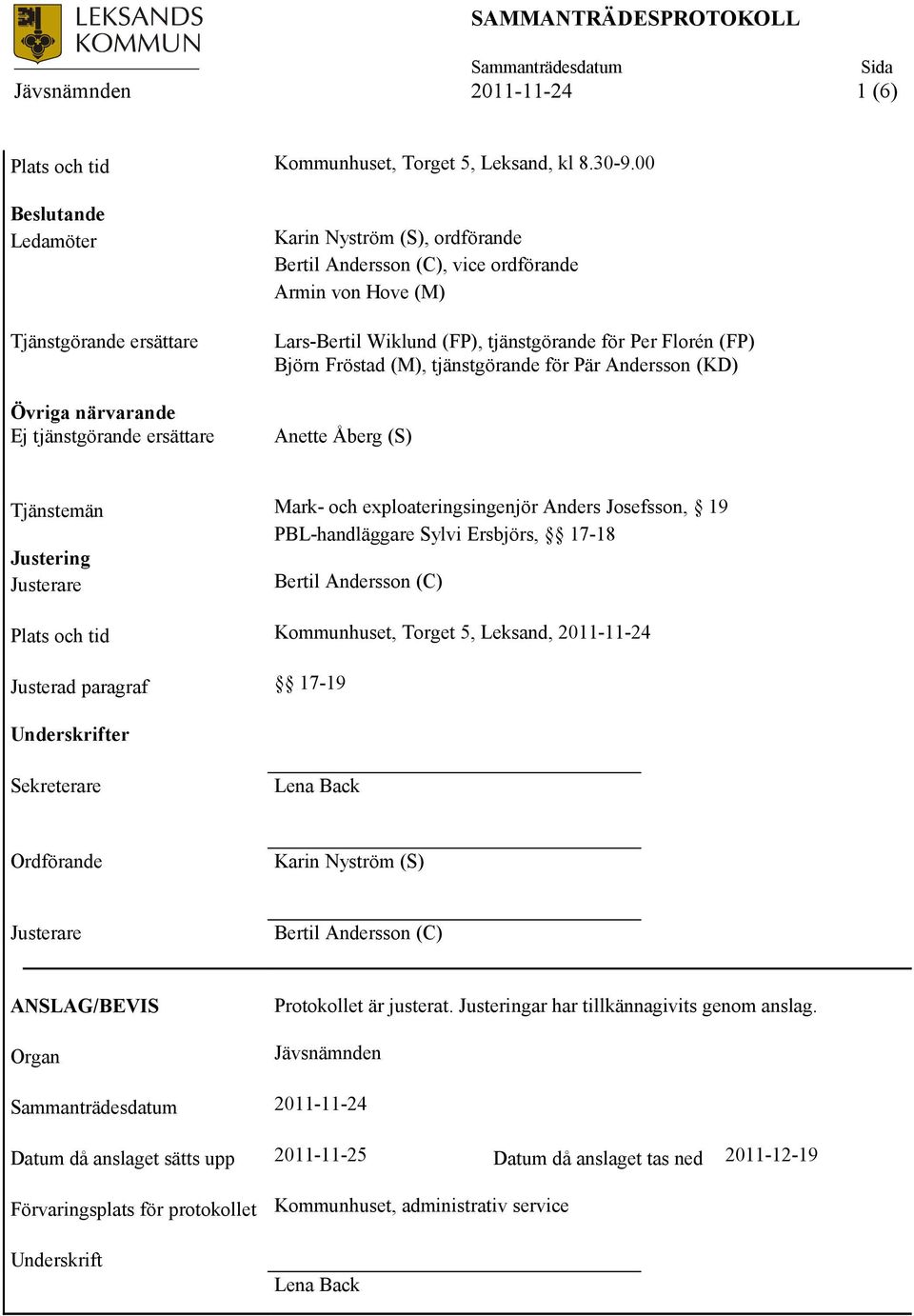 (FP), tjänstgörande för Per Florén (FP) Björn Fröstad (M), tjänstgörande för Pär Andersson (KD) Anette Åberg (S) Tjänstemän Mark- och exploateringsingenjör Anders Josefsson, 19 PBL-handläggare Sylvi