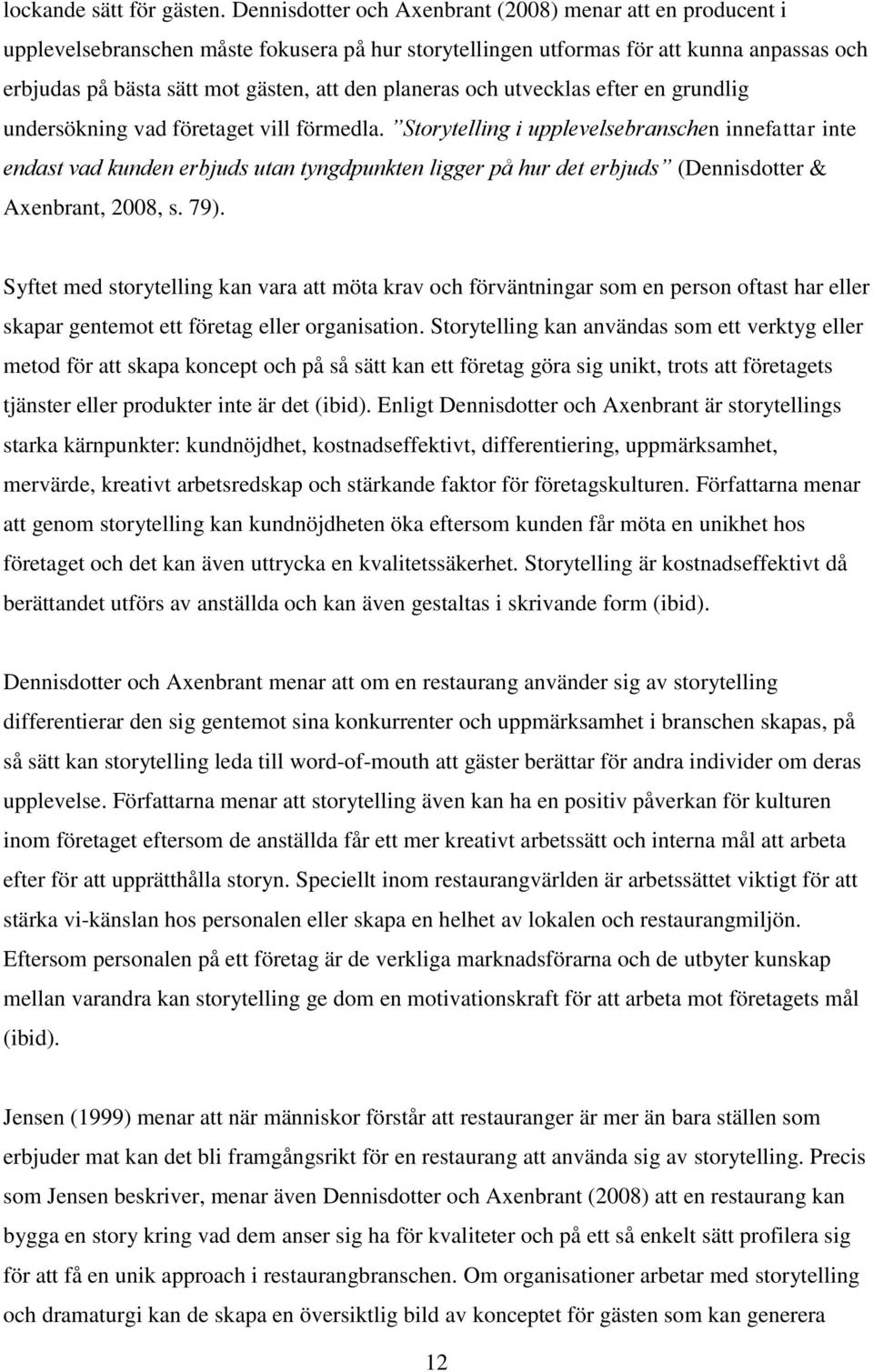 planeras och utvecklas efter en grundlig undersökning vad företaget vill förmedla.