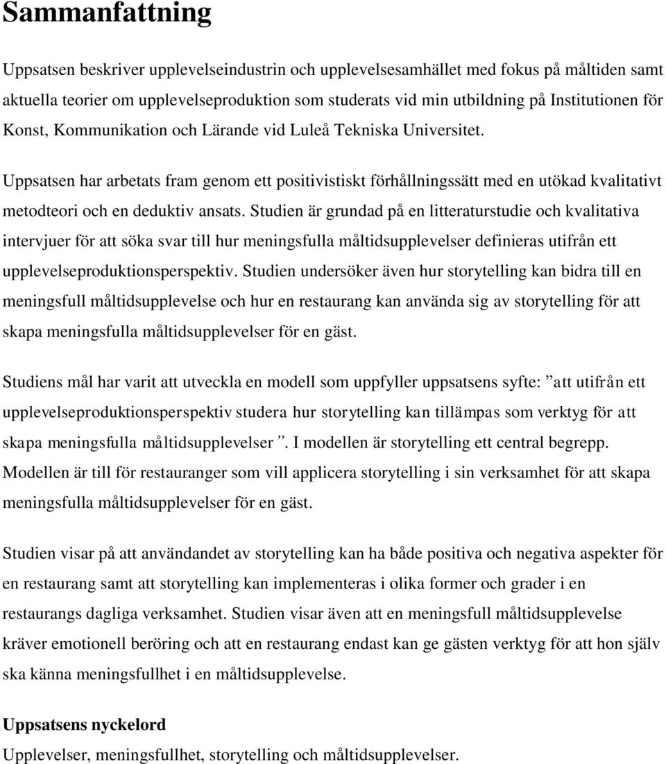 Studien är grundad på en litteraturstudie och kvalitativa intervjuer för att söka svar till hur meningsfulla måltidsupplevelser definieras utifrån ett upplevelseproduktionsperspektiv.