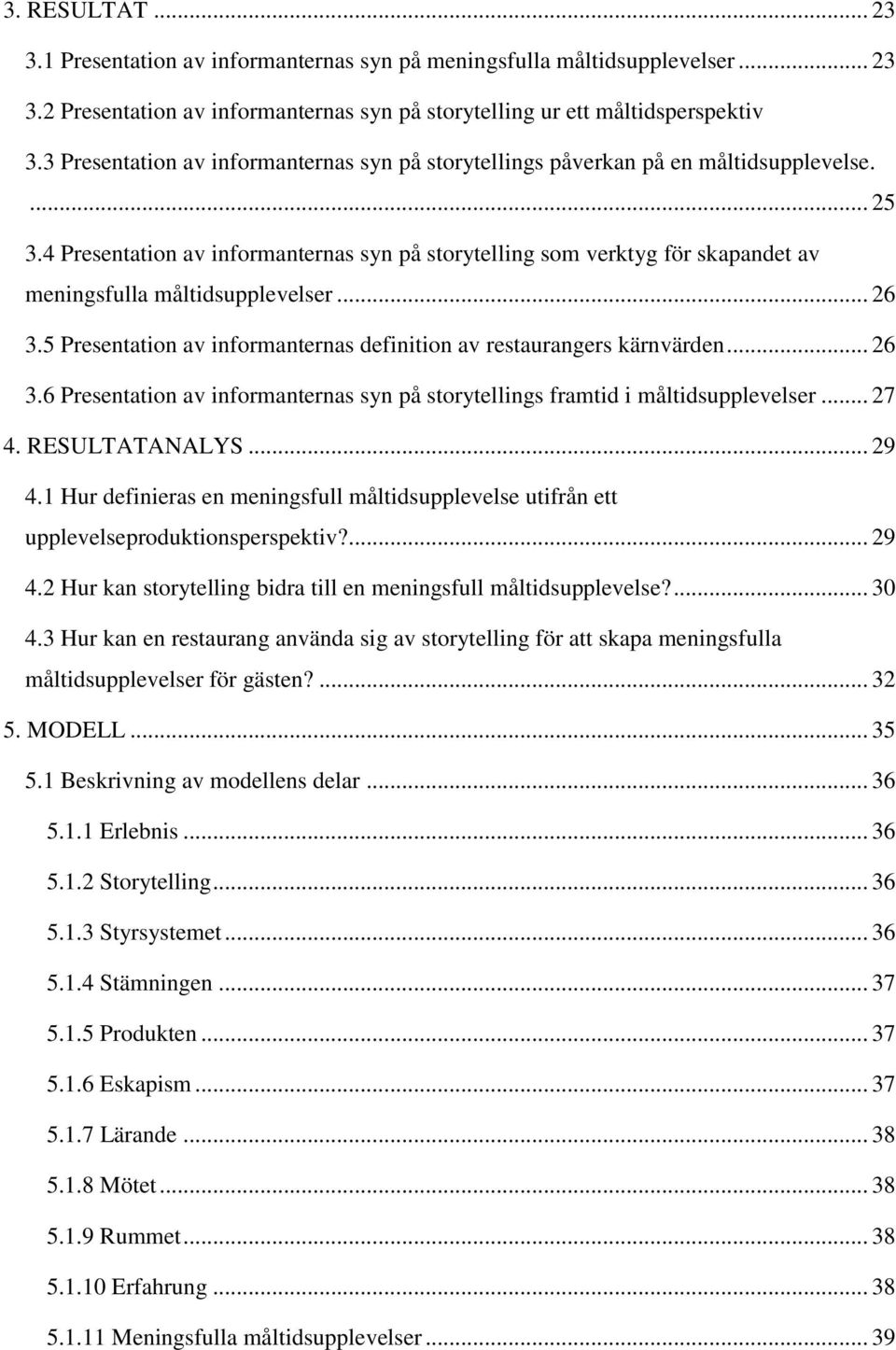 4 Presentation av informanternas syn på storytelling som verktyg för skapandet av meningsfulla måltidsupplevelser... 26 3.