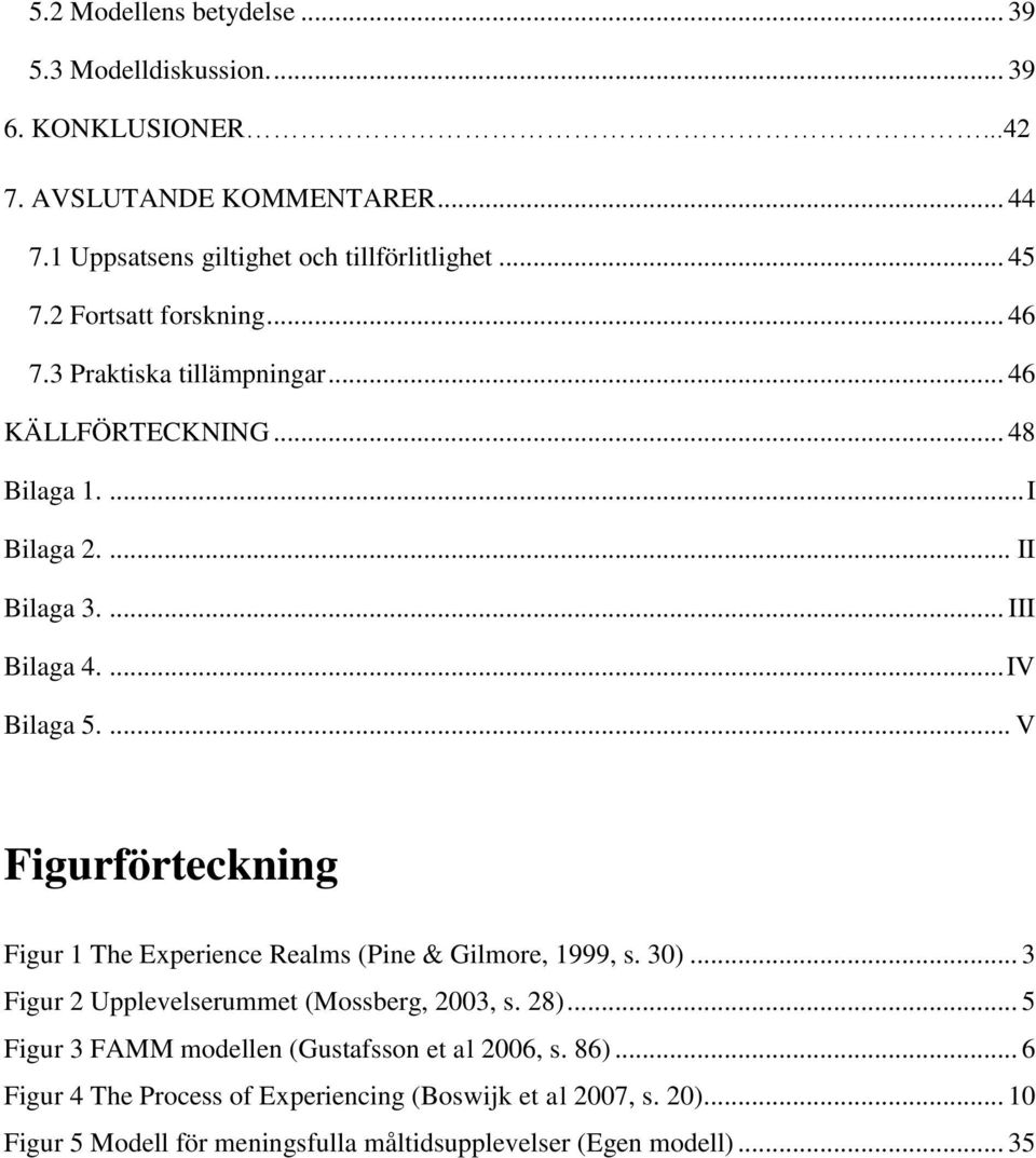 ... V Figurförteckning Figur 1 The Experience Realms (Pine & Gilmore, 1999, s. 30)... 3 Figur 2 Upplevelserummet (Mossberg, 2003, s. 28).