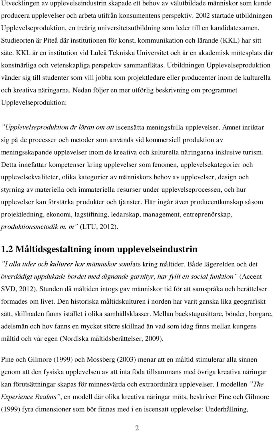 Studieorten är Piteå där institutionen för konst, kommunikation och lärande (KKL) har sitt säte.