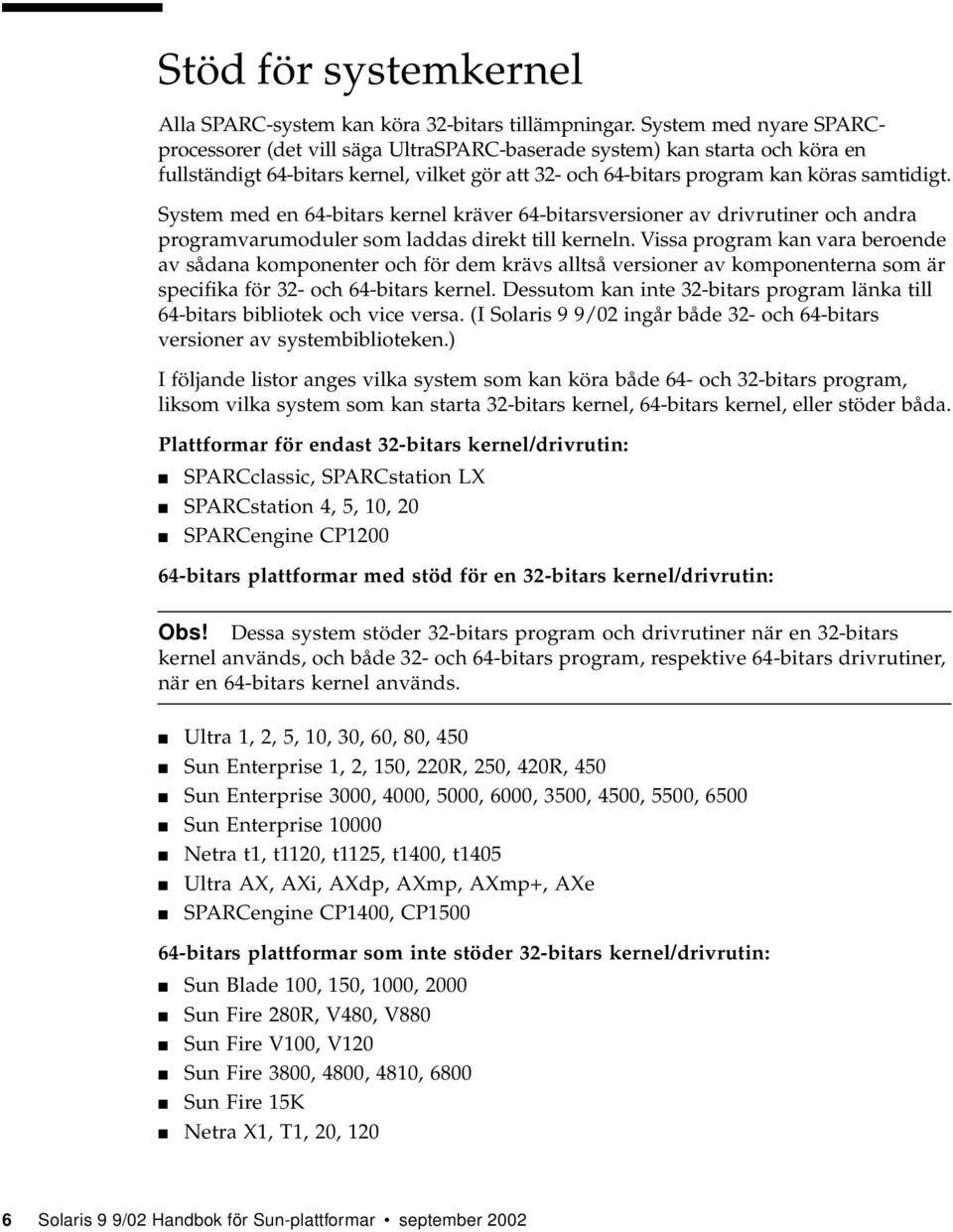 System med en 64-bitars kernel kräver 64-bitarsversioner av drivrutiner och andra programvarumoduler som laddas direkt till kerneln.