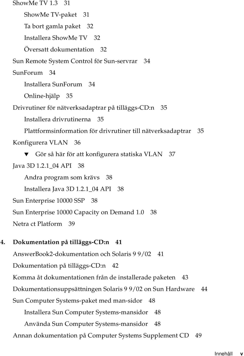 Drivrutiner för nätverksadaptrar på tilläggs-cd:n 35 Installera drivrutinerna 35 Plattformsinformation för drivrutiner till nätverksadaptrar 35 Konfigurera VLAN 36 Gör så här för att konfigurera