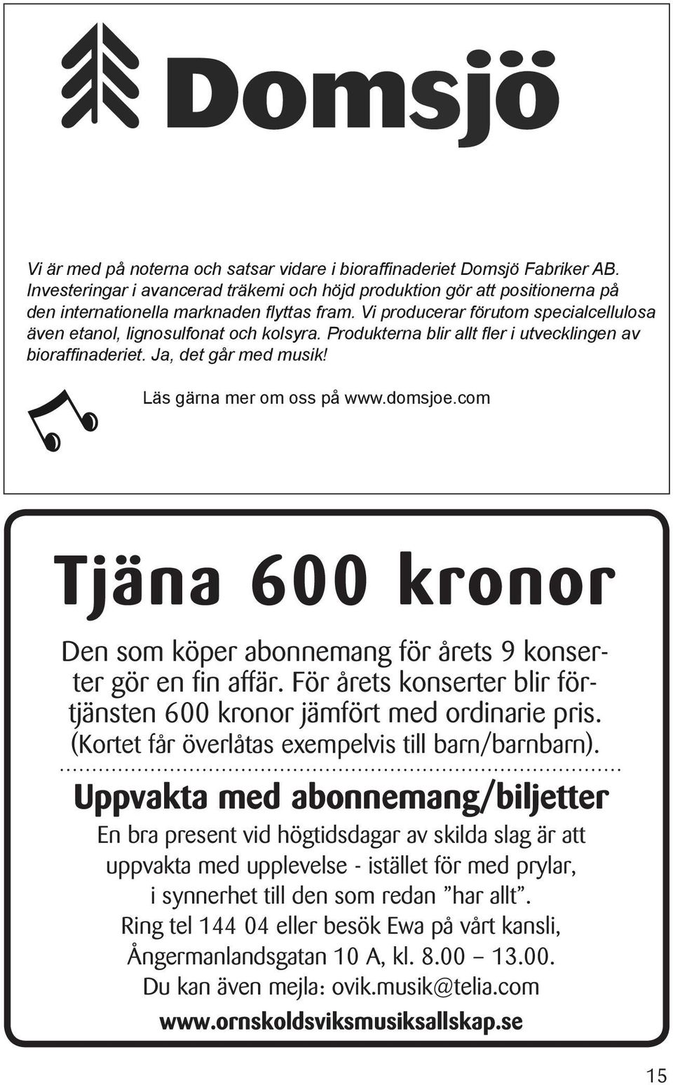 domsjoe.com Tjäna 600 kronor Den som köper abonnemang för årets 9 konserter gör en fin affär. För årets konserter blir förtjänsten 600 kronor jämfört med ordinarie pris.