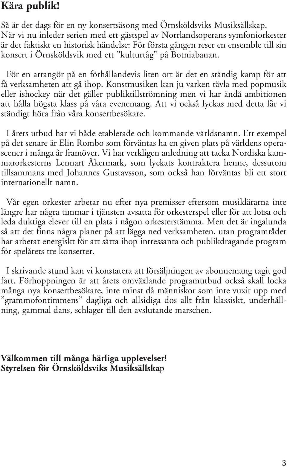 kulturtåg på Botniabanan. För en arrangör på en förhållandevis liten ort är det en ständig kamp för att få verksamheten att gå ihop.