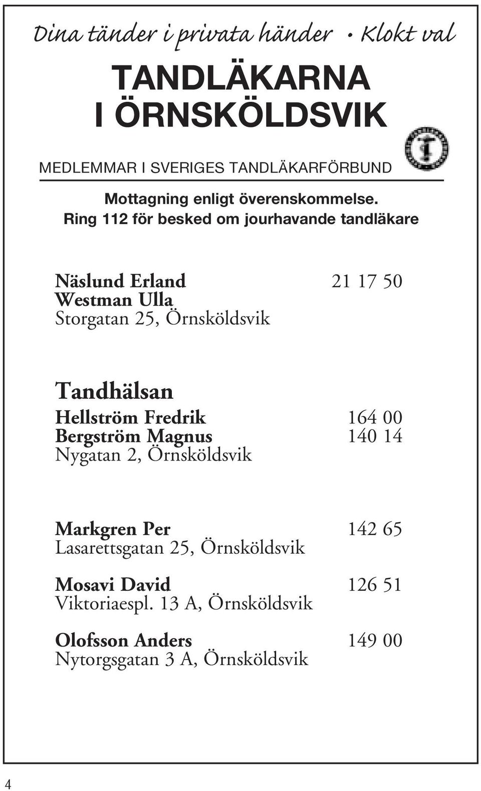 Ring 112 för besked om jourhavande tandläkare Näslund Erland 21 17 50 Westman Ulla Storgatan 25, Örnsköldsvik Tandhälsan